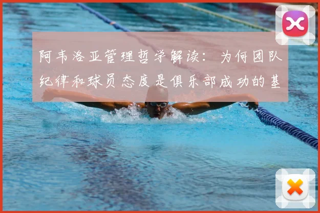 阿韦洛亚管理哲学解读:为何团队纪律和球员态度是俱乐部成功的基石?